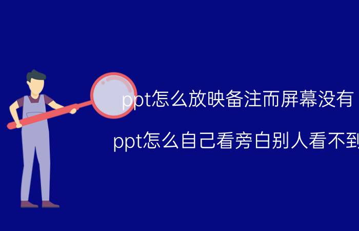 ppt怎么放映备注而屏幕没有 ppt怎么自己看旁白别人看不到？